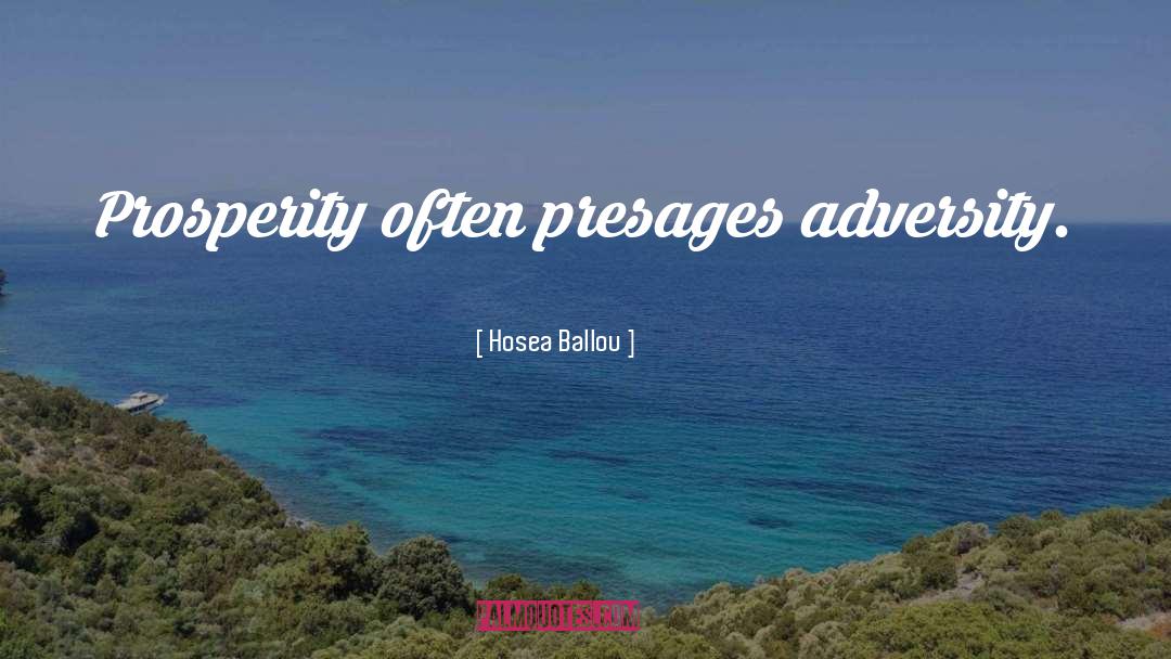 Hosea Ballou Quotes: Prosperity often presages adversity.