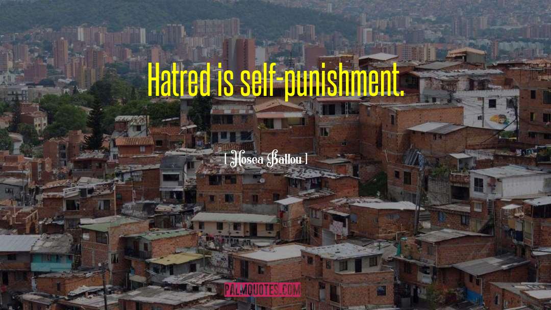 Hosea Ballou Quotes: Hatred is self-punishment.