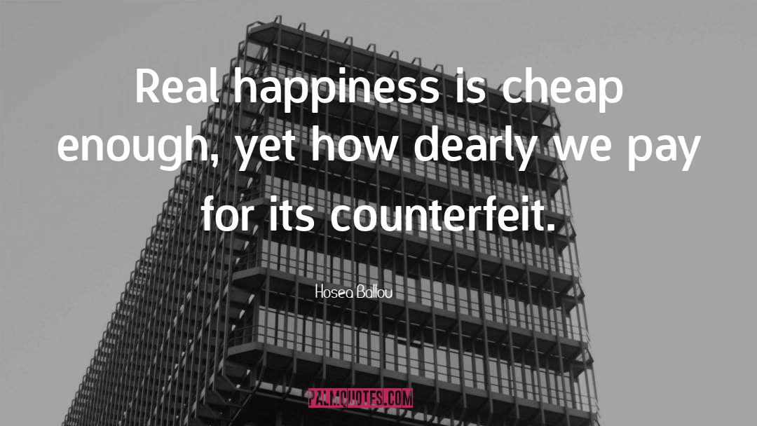 Hosea Ballou Quotes: Real happiness is cheap enough,