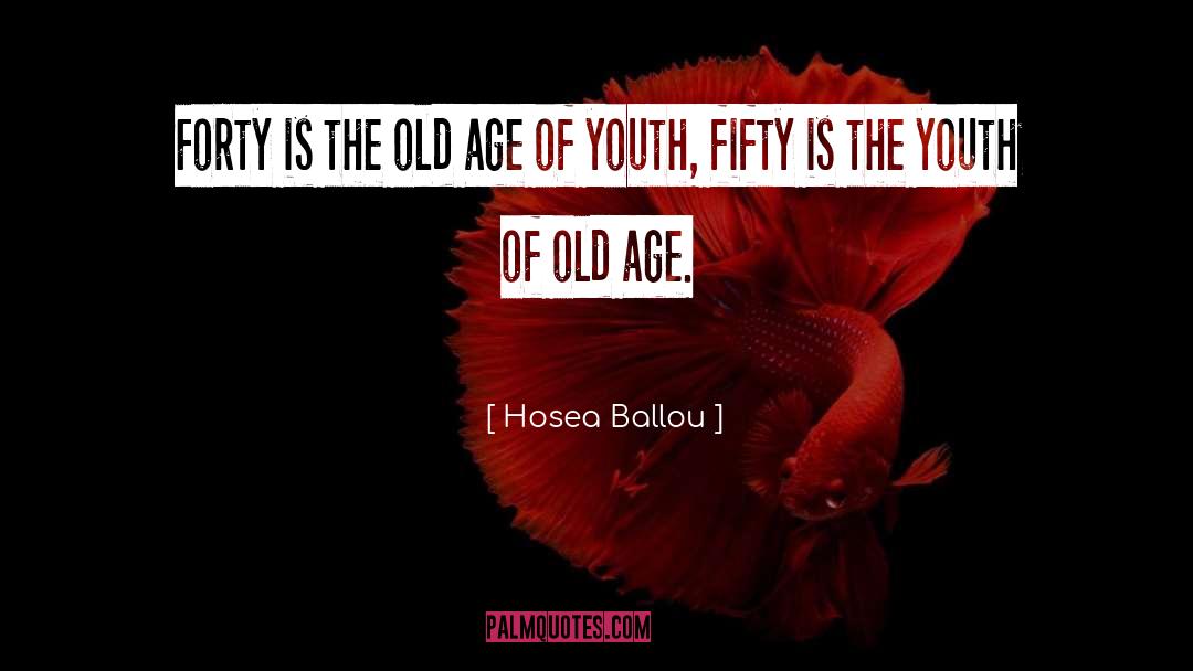 Hosea Ballou Quotes: Forty is the old age