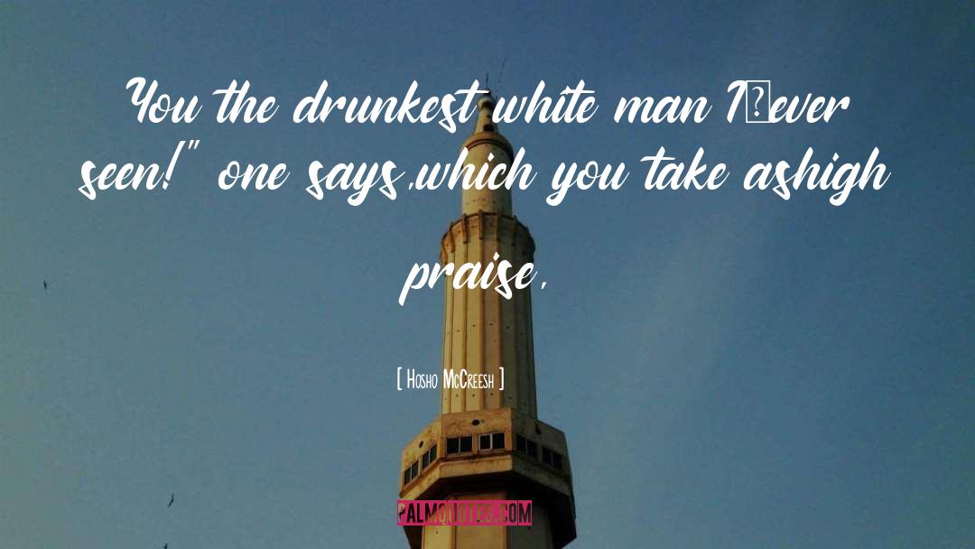 Hosho McCreesh Quotes: You the drunkest <br />white