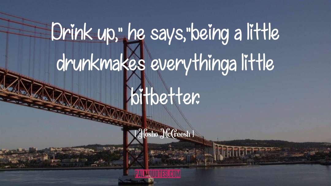 Hosho McCreesh Quotes: Drink up,