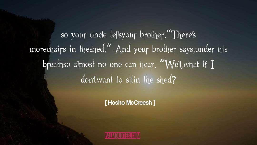 Hosho McCreesh Quotes: so your uncle tells<br />your