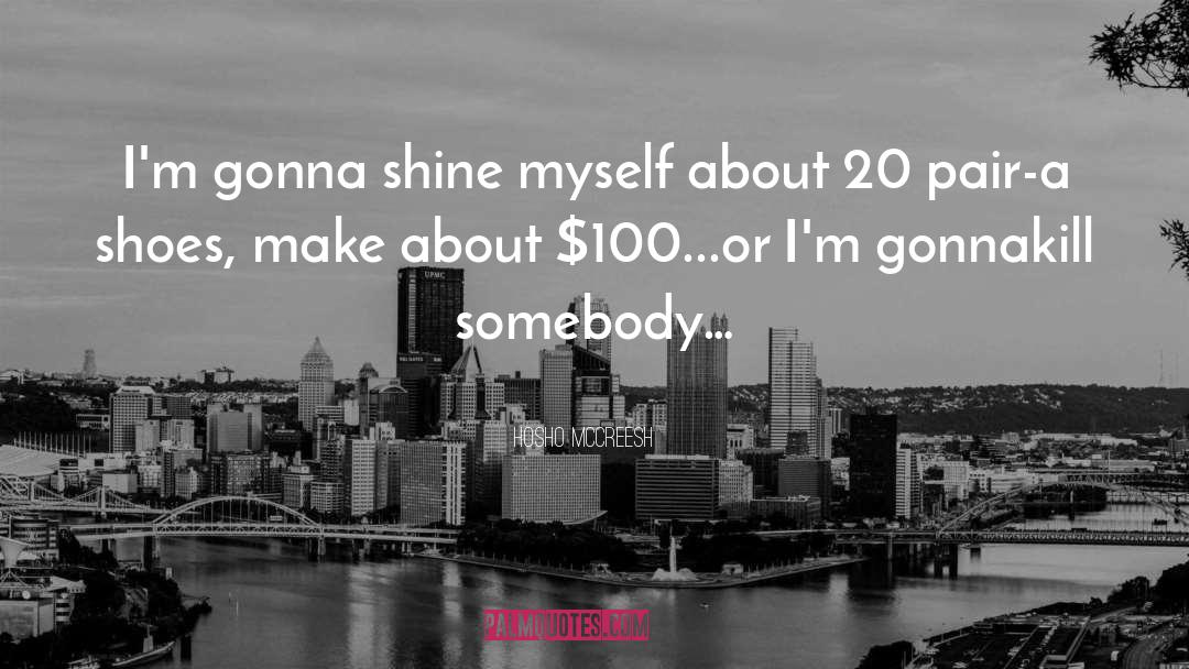 Hosho McCreesh Quotes: I'm gonna shine myself <br