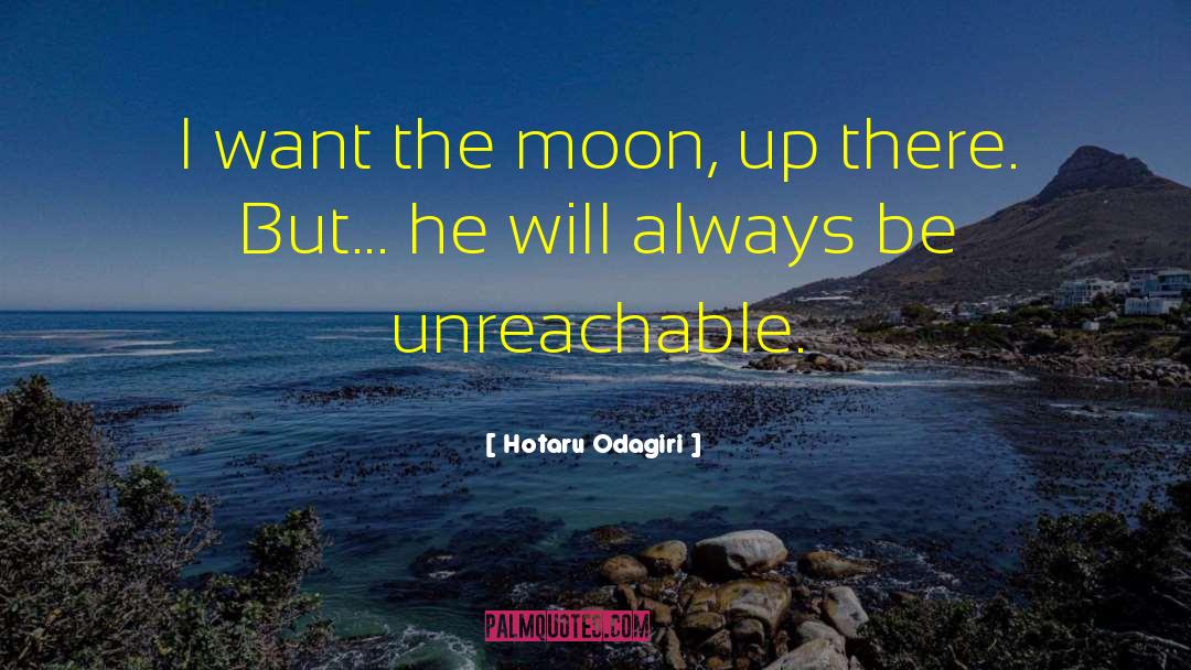 Hotaru Odagiri Quotes: I want the moon, up