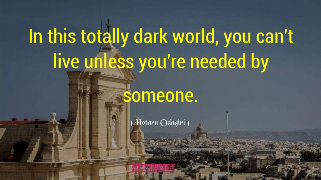 Hotaru Odagiri Quotes: In this totally dark world,