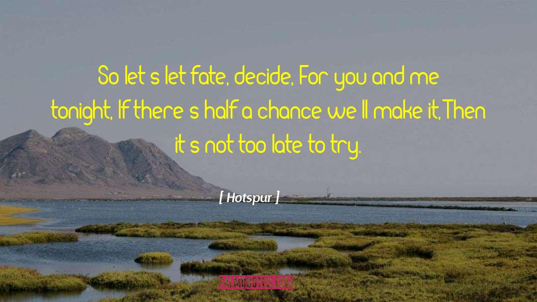 Hotspur Quotes: So let's let fate, decide,