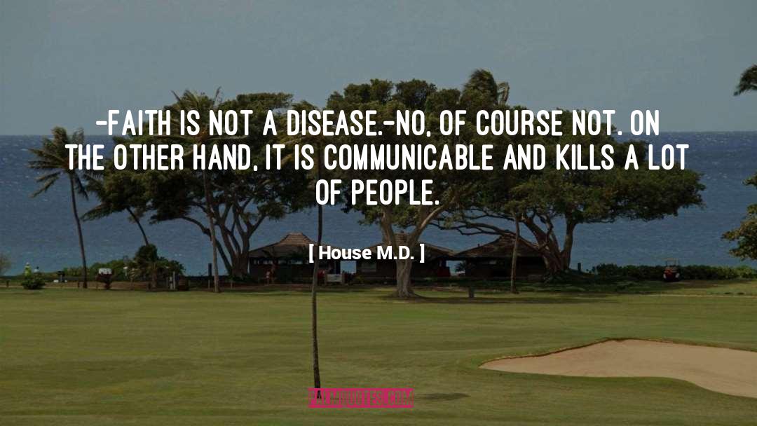 House M.D. Quotes: -Faith is not a disease.<br