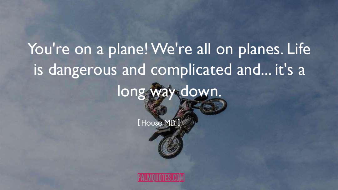 House MD Quotes: You're on a plane! We're