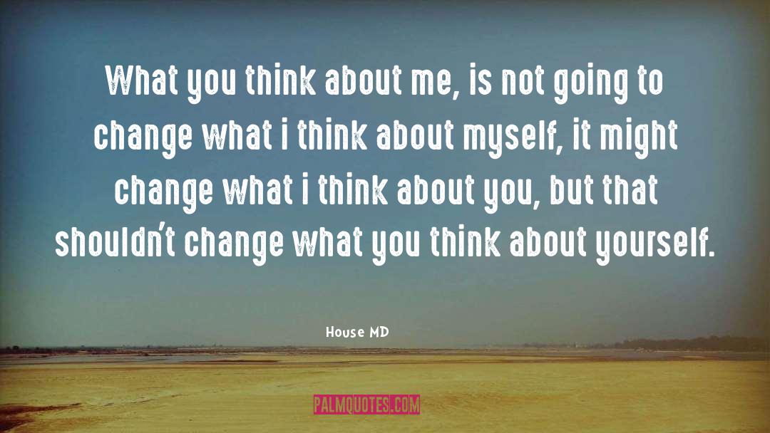 House MD Quotes: What you think about me,