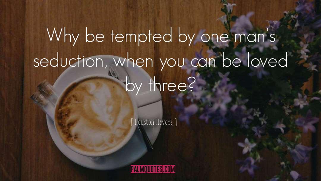 Houston Havens Quotes: Why be tempted by one
