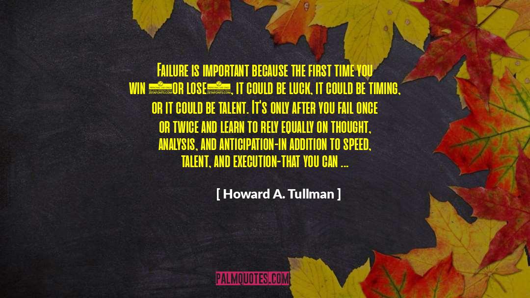 Howard A. Tullman Quotes: Failure is important because the