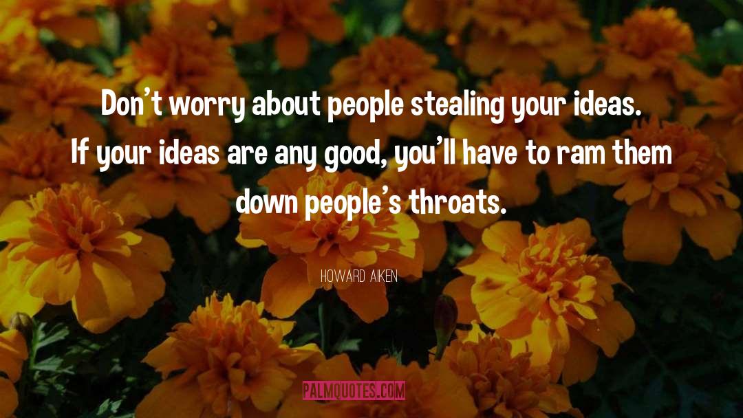 Howard Aiken Quotes: Don't worry about people stealing