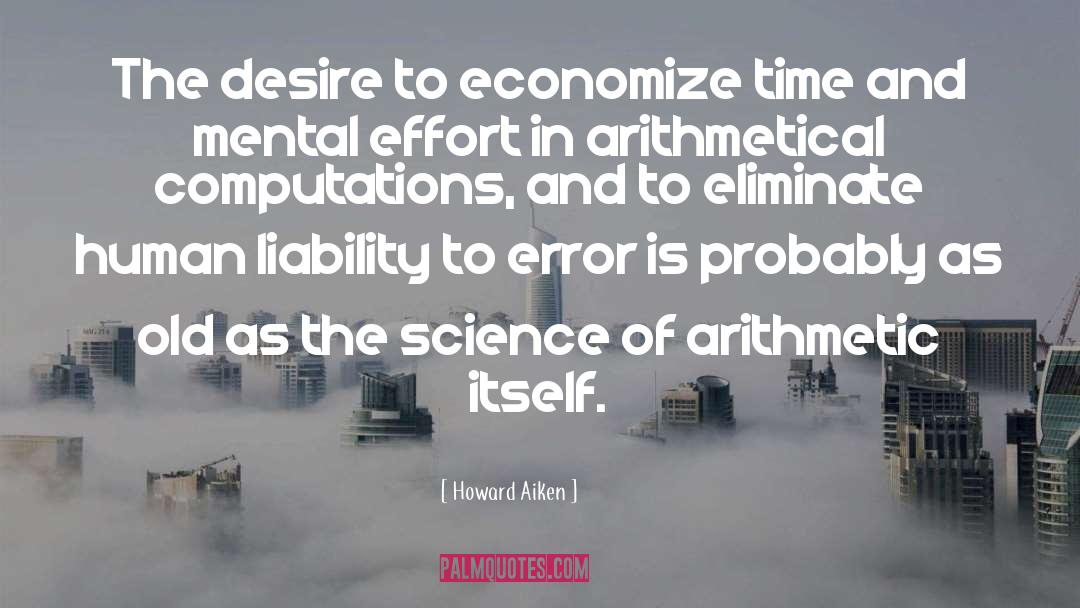 Howard Aiken Quotes: The desire to economize time