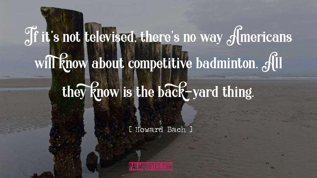 Howard Bach Quotes: If it's not televised, there's