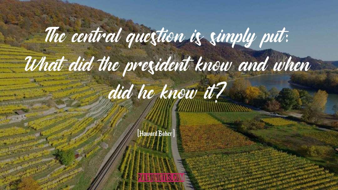 Howard Baker Quotes: The central question is simply