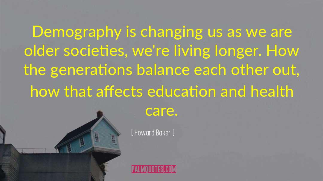 Howard Baker Quotes: Demography is changing us as