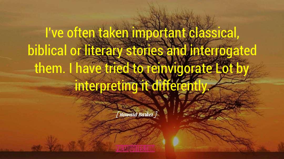 Howard Barker Quotes: I've often taken important classical,