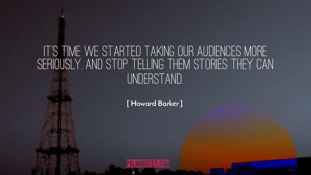 Howard Barker Quotes: It's time we started taking