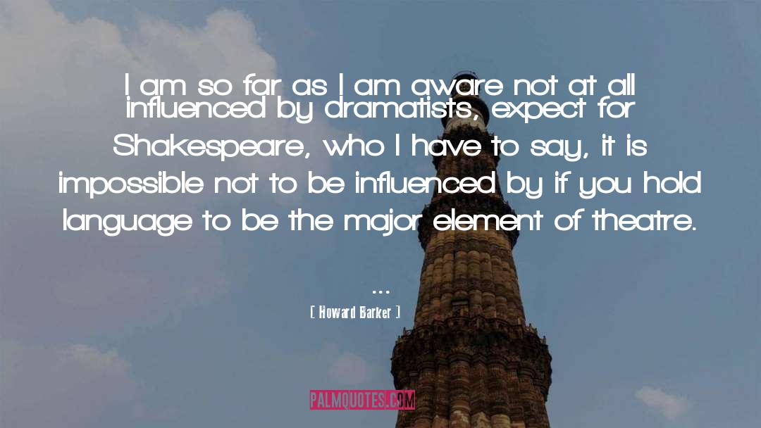 Howard Barker Quotes: I am so far as