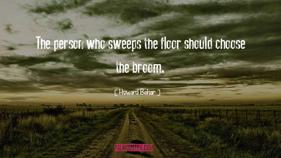 Howard Behar Quotes: The person who sweeps the