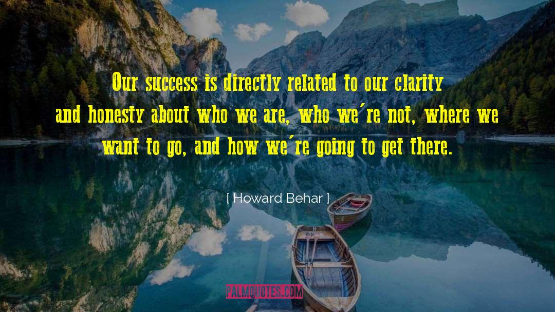 Howard Behar Quotes: Our success is directly related
