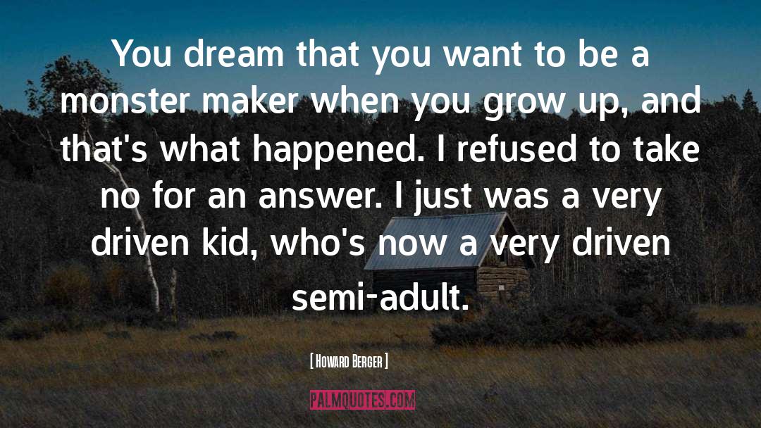 Howard Berger Quotes: You dream that you want