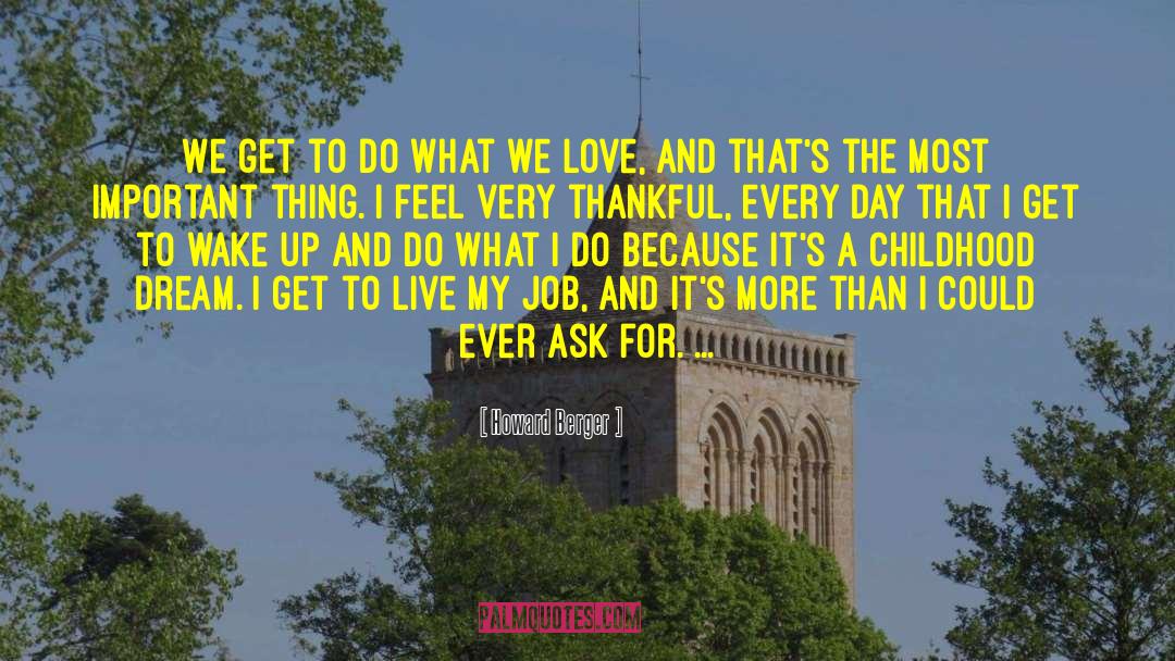 Howard Berger Quotes: We get to do what