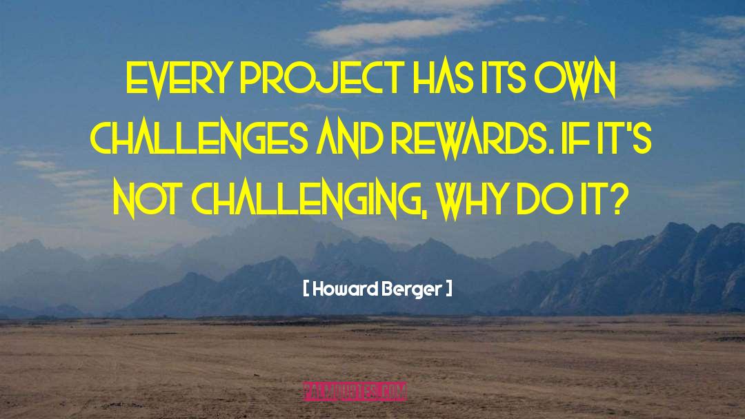 Howard Berger Quotes: Every project has its own