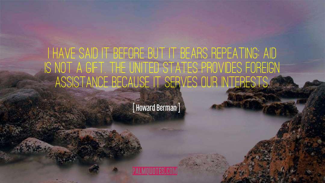 Howard Berman Quotes: I have said it before