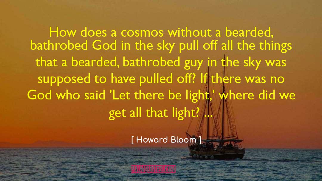 Howard Bloom Quotes: How does a cosmos without