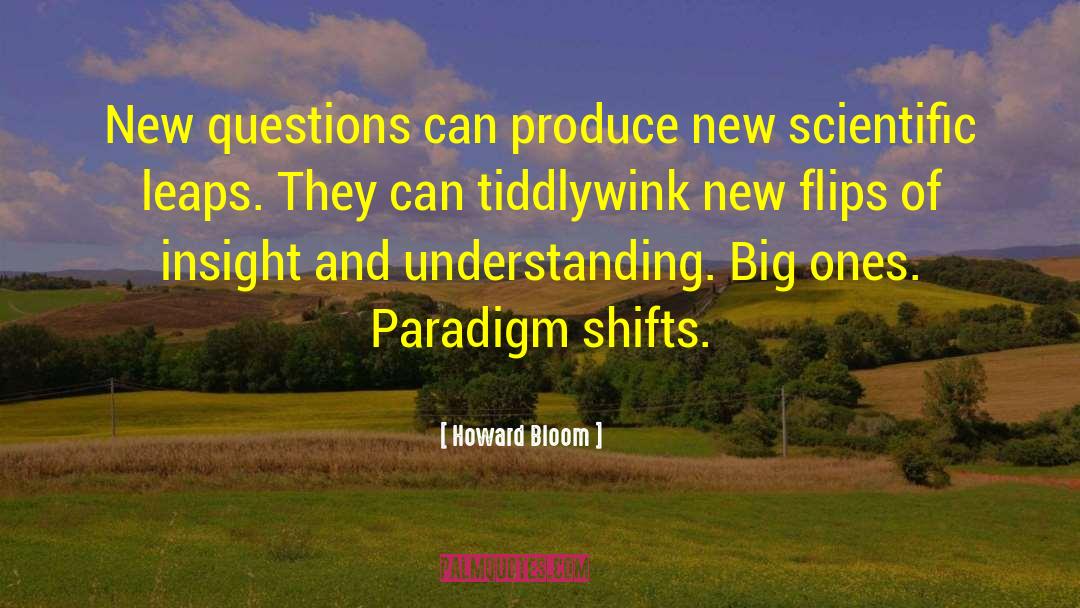 Howard Bloom Quotes: New questions can produce new