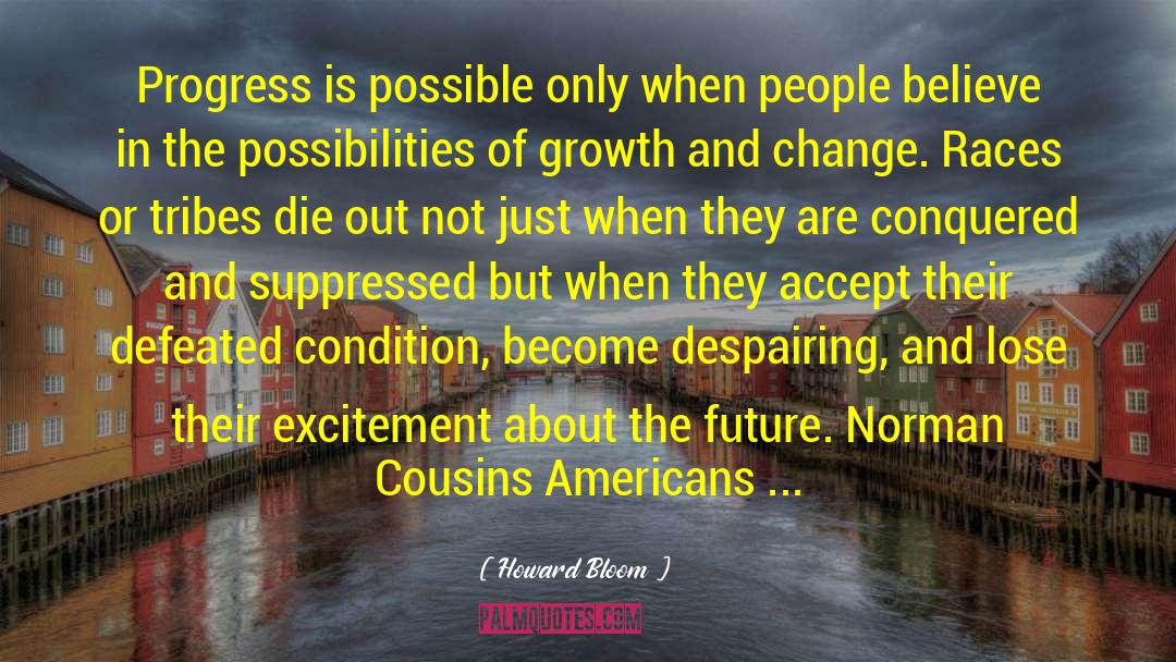 Howard Bloom Quotes: Progress is possible only when