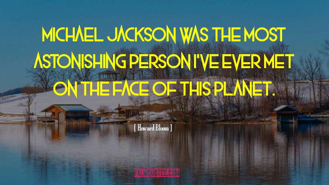 Howard Bloom Quotes: Michael Jackson was the most