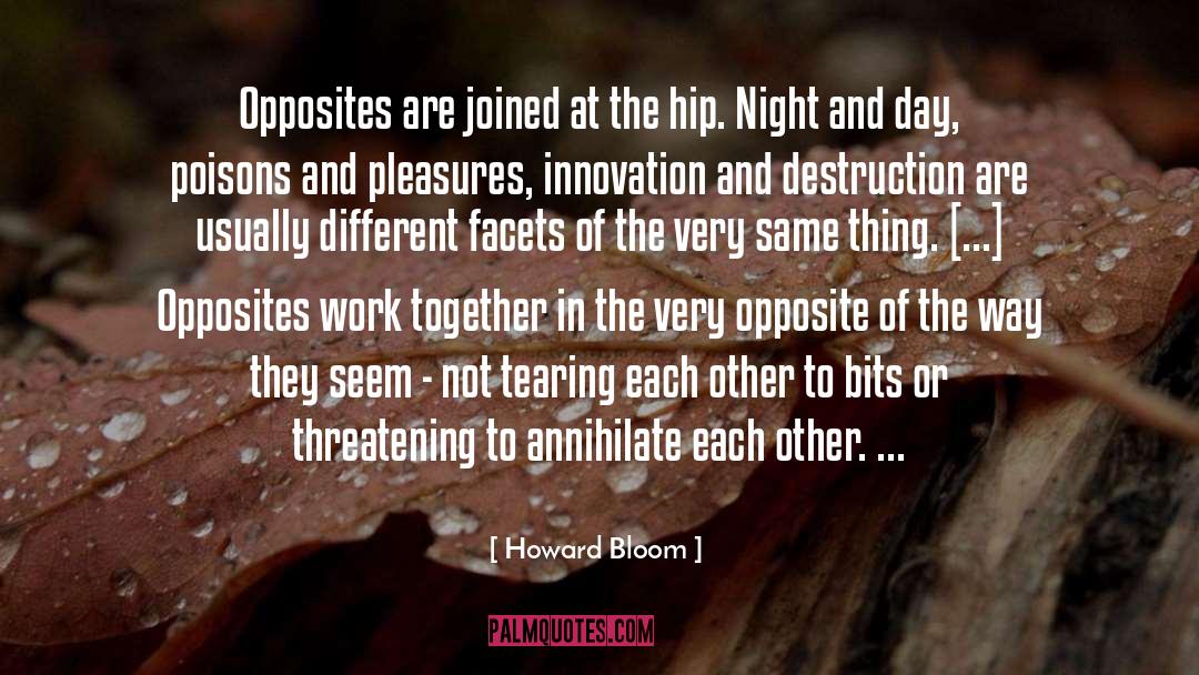Howard Bloom Quotes: Opposites are joined at the