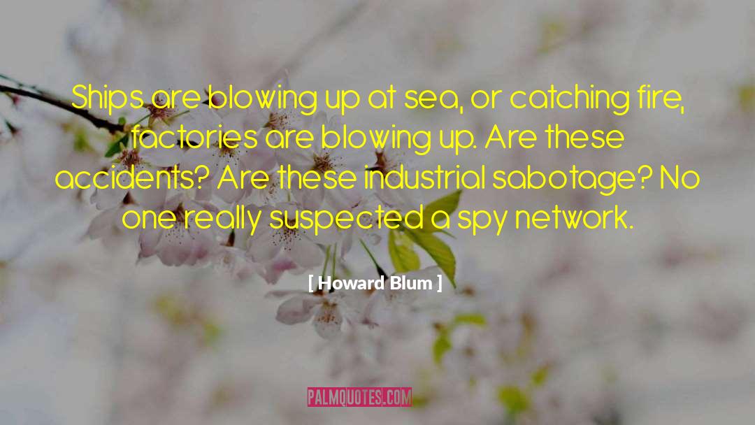 Howard Blum Quotes: Ships are blowing up at