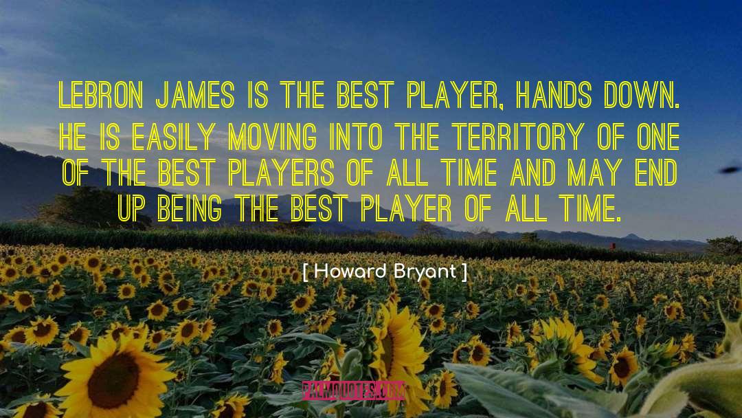 Howard Bryant Quotes: LeBron James is the best