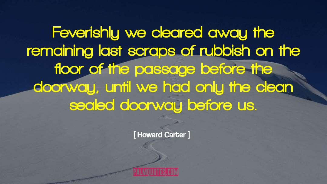 Howard Carter Quotes: Feverishly we cleared away the
