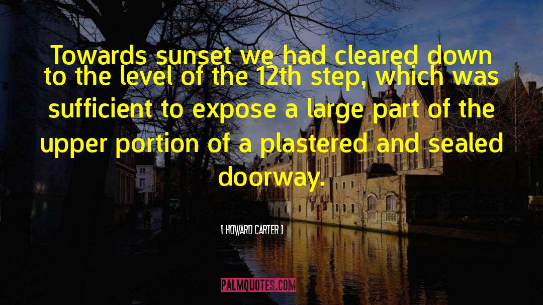 Howard Carter Quotes: Towards sunset we had cleared