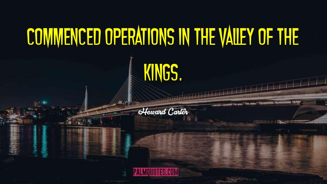 Howard Carter Quotes: Commenced operations in the Valley