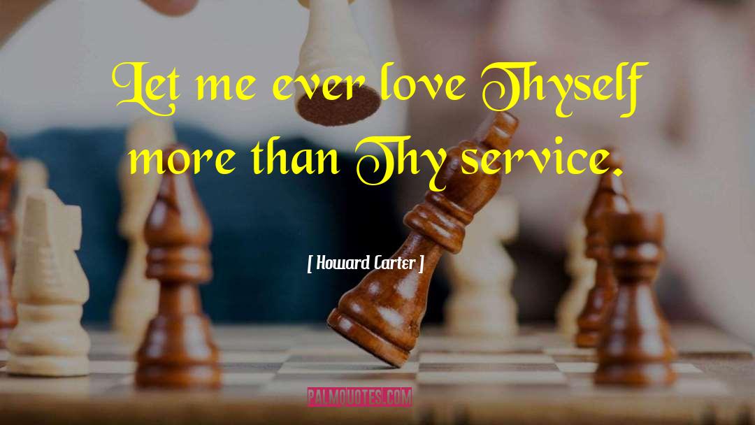 Howard Carter Quotes: Let me ever love Thyself