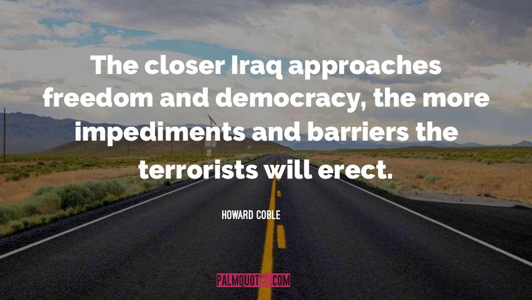 Howard Coble Quotes: The closer Iraq approaches freedom