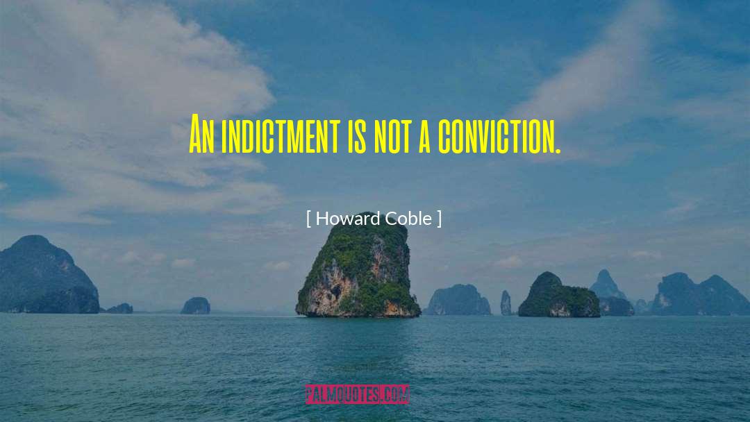 Howard Coble Quotes: An indictment is not a