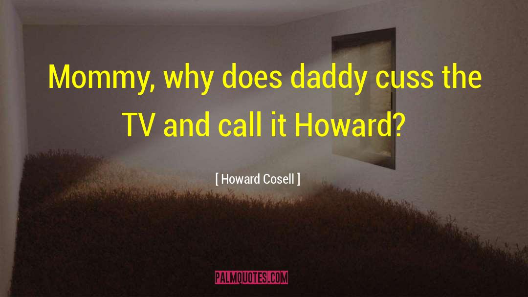 Howard Cosell Quotes: Mommy, why does daddy cuss