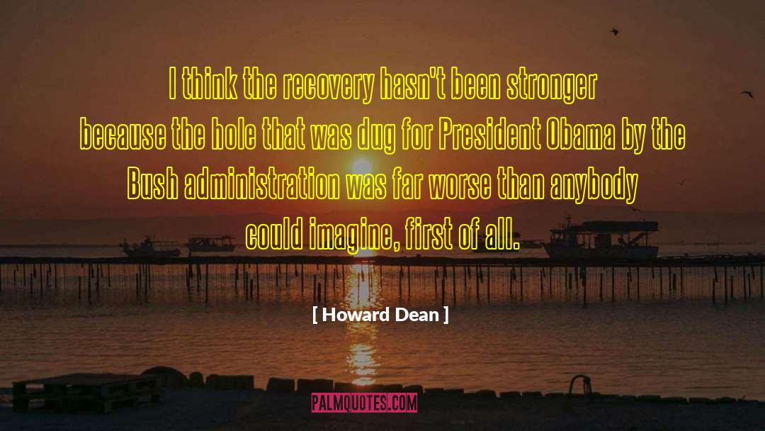 Howard Dean Quotes: I think the recovery hasn't