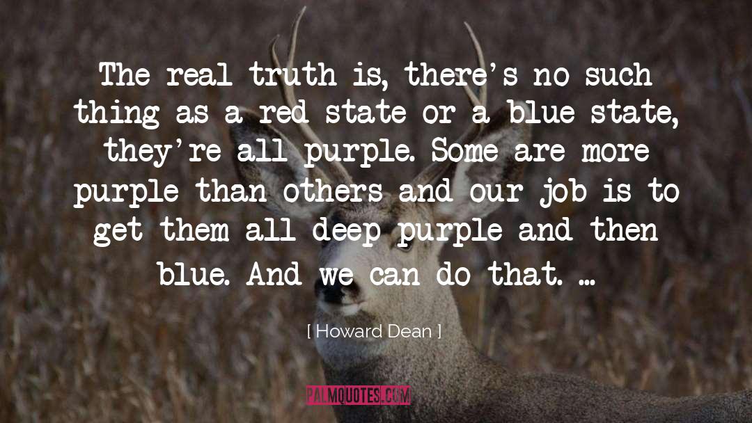 Howard Dean Quotes: The real truth is, there's