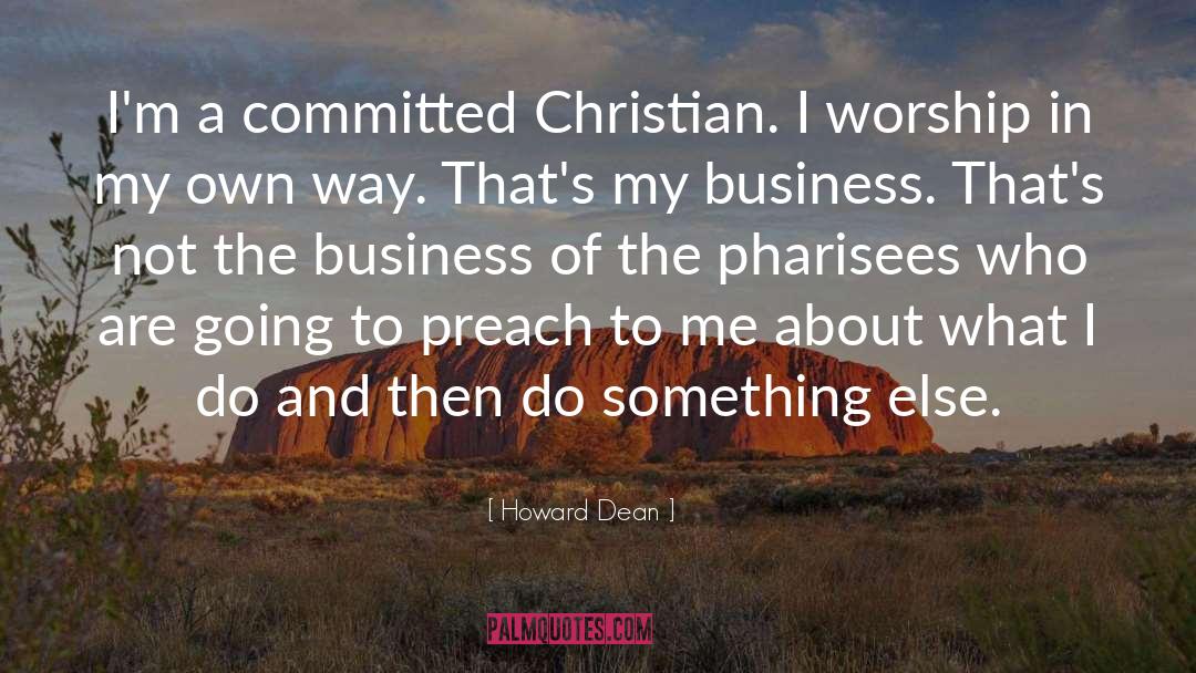 Howard Dean Quotes: I'm a committed Christian. I