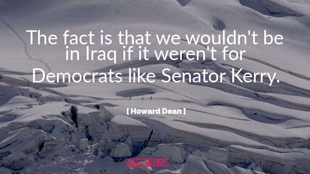 Howard Dean Quotes: The fact is that we