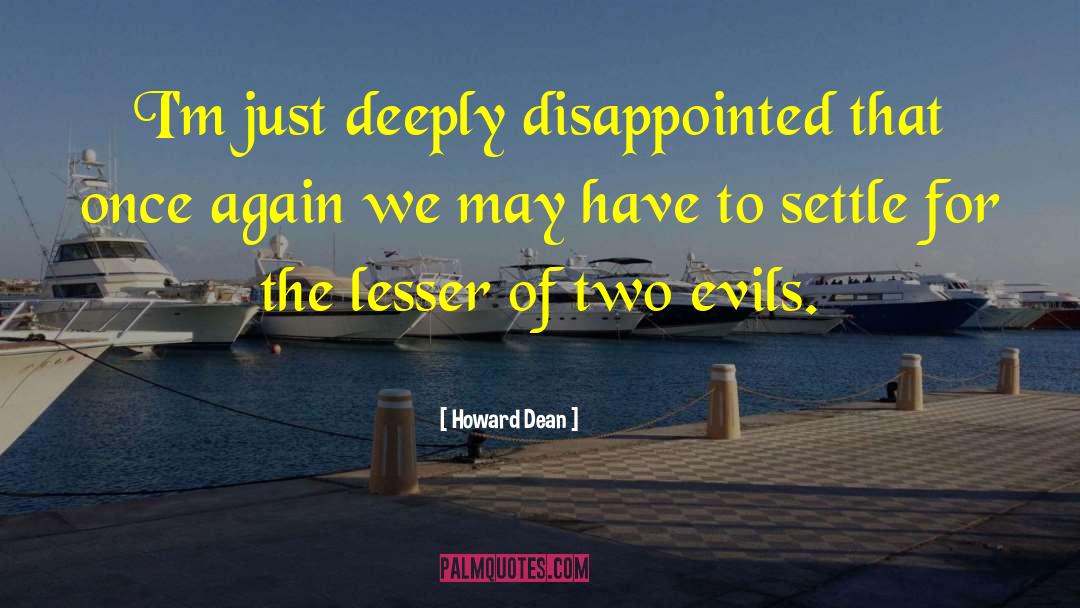 Howard Dean Quotes: I'm just deeply disappointed that