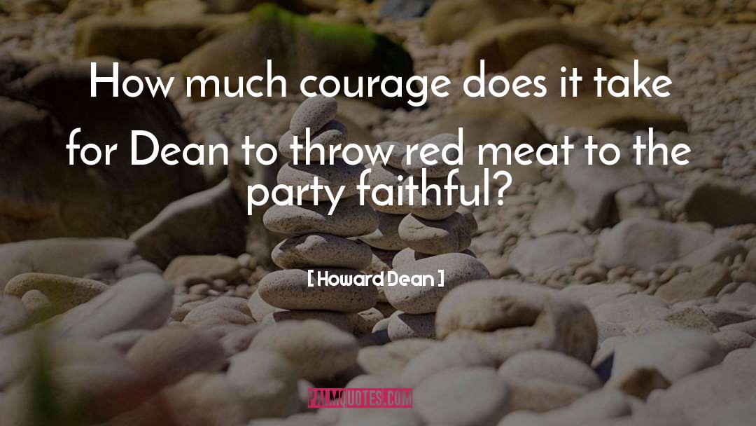 Howard Dean Quotes: How much courage does it